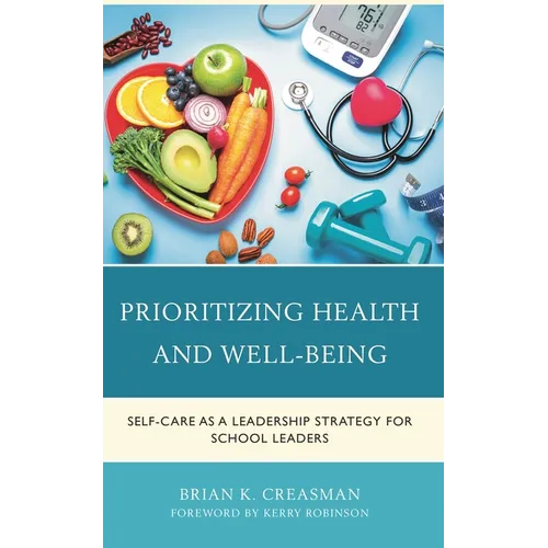 Prioritizing Health and Well-Being: Self-Care as a Leadership Strategy for School Leaders - Paperback