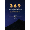 369 Manifestation & Affirmation: Train Your Mind to Manifest Your Dreams with Daily Affirmations and Intention Setting - Paperback
