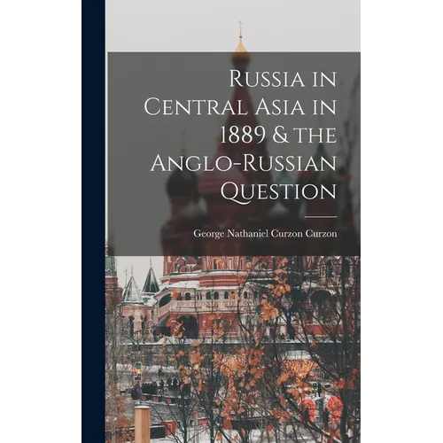 Russia in Central Asia in 1889 & the Anglo-Russian Question - Hardcover