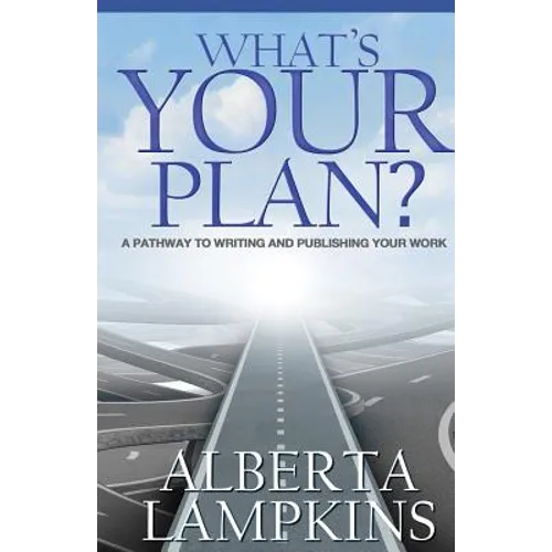 What's Your Plan: A Pathway to Writing and Publishing Your Work - Paperback