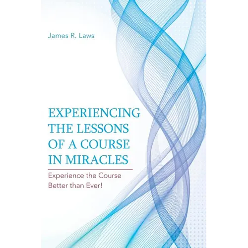 Experiencing the Lessons of a Course in Miracles: Experience the Course Better Than Ever! - Paperback