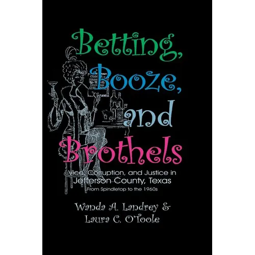 Betting Booze and Brothels: Vice, Corruption, and Justice in Jefferson County, Texas - Paperback
