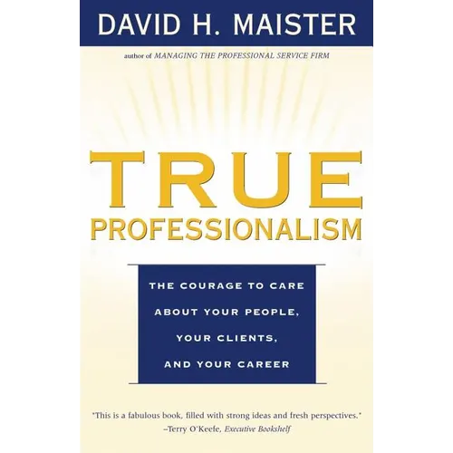 True Professionalism: The Courage to Care about Your People, Your Clients, and Your Career - Paperback
