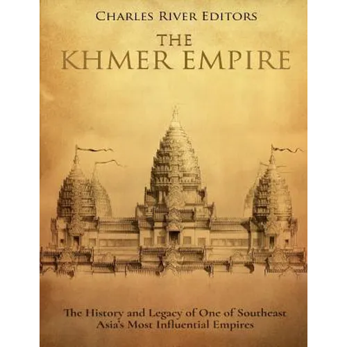 The Khmer Empire: The History and Legacy of One of Southeast Asia's Most Influential Empires - Paperback
