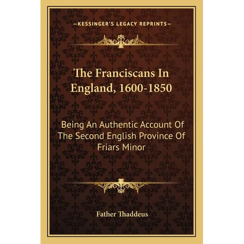 The Franciscans In England, 1600-1850: Being An Authentic Account Of The Second English Province Of Friars Minor - Paperback