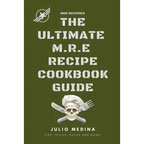 Mre Recipes: The Ultimate M.R.E Recipe Cookbook and Guide - Paperback