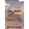 Grasping at This Planet Just to Believe - Paperback