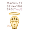 Machines Behaving Badly: The Morality of AI - Hardcover