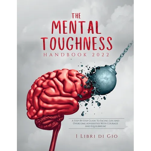 The Mental Toughness Handbook 2022: A Step-By-Step Guide to Facing Life and Overcome Adversities with Courage and Equilibrium! - Paperback