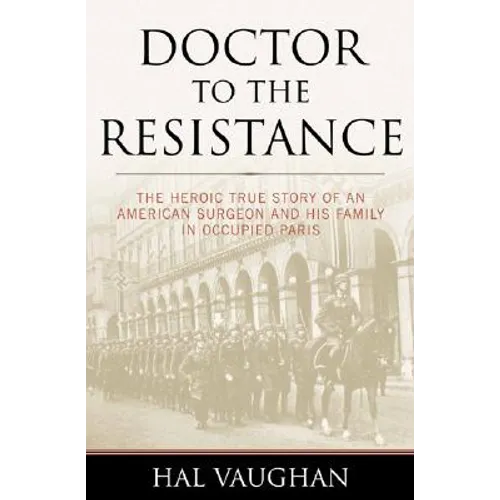 Doctor to the Resistance: The Heroic True Story of an American Surgeon and His Family in Occupied Paris - Paperback
