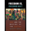 Freedom Is, Freedom Ain't: Jazz and the Making of the Sixties - Paperback