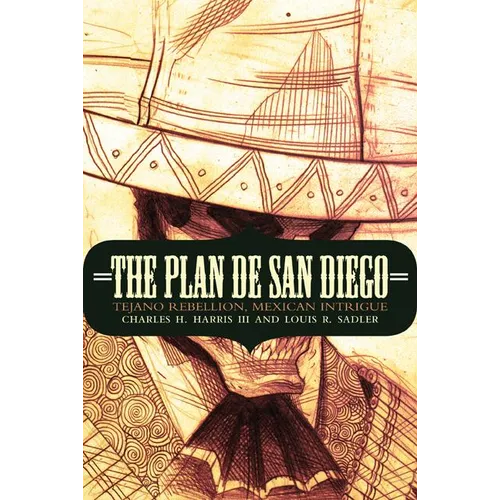 The Plan de San Diego: Tejano Rebellion, Mexican Intrigue - Paperback