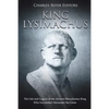 King Lysimachus: The Life and Legacy of the Ancient Macedonian King Who Succeeded Alexander the Great - Paperback