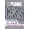Command the Crisis: Navigate Chaos with Battle-Tested Public Relations and Communication Strategies - Paperback