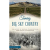 Taming Big Sky Country: The History of Montana Transportation from Trails to Interstates - Hardcover