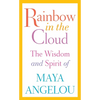 Rainbow in the Cloud: The Wisdom and Spirit of Maya Angelou - Hardcover