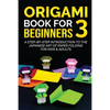 Origami Book for Beginners 3: A Step-by-Step Introduction to the Japanese Art of Paper Folding for Kids & Adults - Paperback