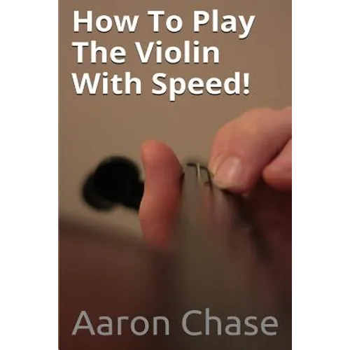How To Play The Violin With Speed!: What Every Violinist Should Know About Playing Fast... - Paperback