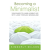 Becoming a Minimalist: Your Guide to Living a Great Life with Less Through Minimalism - Paperback