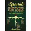 Spanish: Learning with Root Words.: Learn one Latin-Greek root to learn many words. Boost your Spanish vocabulary with Latin and Greek Roots! - Paperback