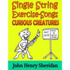 Single String Exercise-Songs - Curious Creatures: A Dozen Unusual Guitar Exercise-Songs Written Especially for the Advanced Beginner Guitarist Using S - Paperback