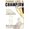 Think Like a Champion: A Guide to Championship Performance for Student-Athletes - Paperback
