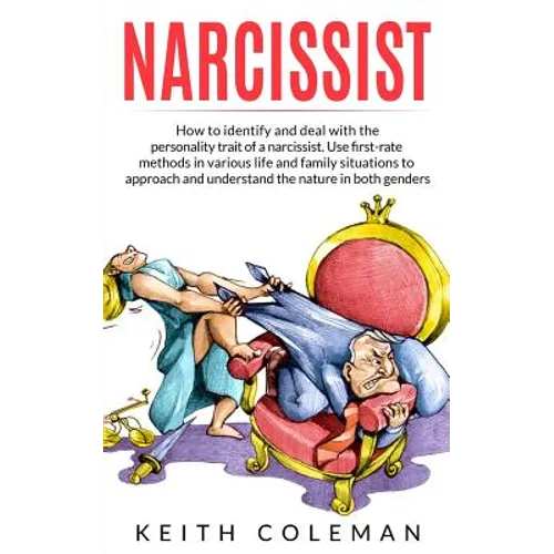 Narcissist: How to Identify and Deal with the Personality Trait of a Narcissist. Use First-Rate Methods in Various Life and Family - Paperback