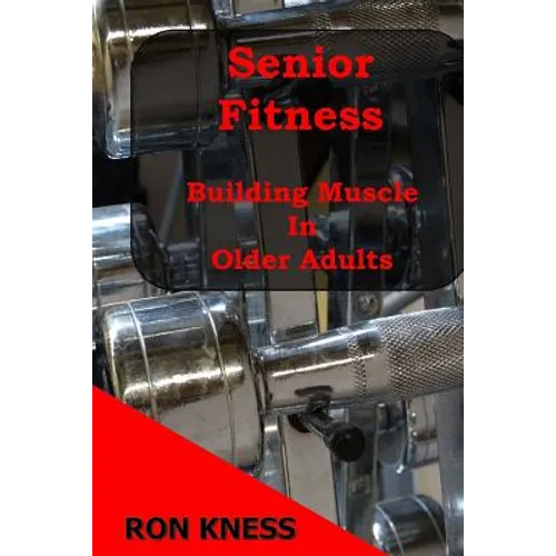 Senior Fitness - Building Muscle In Older Adults - Paperback