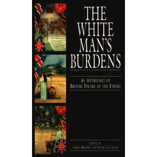 The White Man's Burdens: An Anthology of British Poetry of the Empire - Paperback