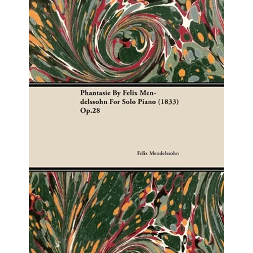 Phantasie by Felix Mendelssohn for Solo Piano (1833) Op.28 - Paperback