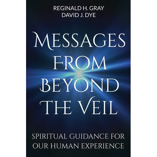 Messages from Beyond the Veil: Spiritual Guidance for Our Human Experience - Paperback