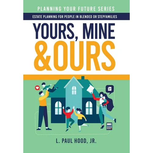 Yours, Mine & Ours: Estate Planning for People in Blended or Stepfamilies - Hardcover