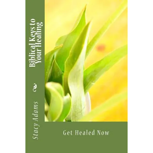 Biblical Keys to Your Healing: Get Healed Now - Paperback