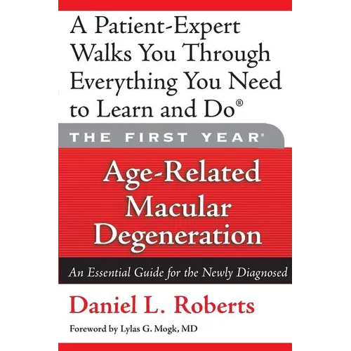 The First Year: Age-Related Macular Degeneration: An Essential Guide for the Newly Diagnosed - Paperback