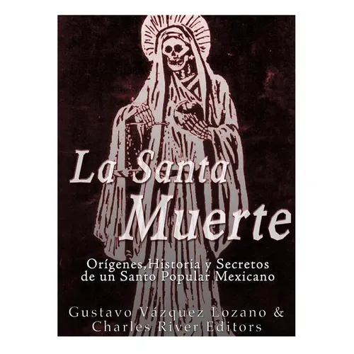 La Santa Muerte: Origenes, Historia y Secretos de un Santo Popular Mexicano - Paperback