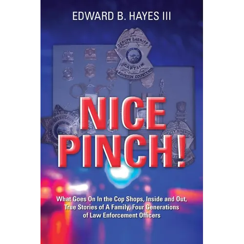 Nice Pinch!: What Goes On In the Cop Shops, Inside and Out, True Stories of A Family, Four Generations of Law Enforcement Officers - Paperback