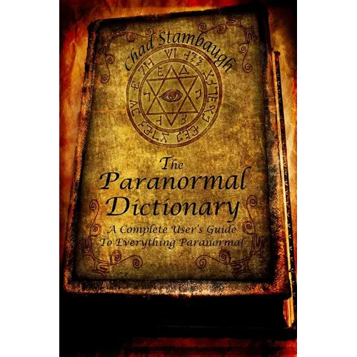 The Paranormal Dictionary: A Complete Users Guide to Everything Paranormal - Paperback