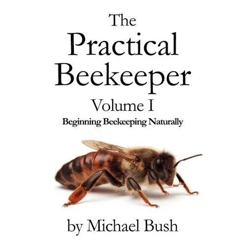 The Practical Beekeeper Volume I Beginning Beekeeping Naturally - Paperback
