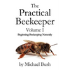 The Practical Beekeeper Volume I Beginning Beekeeping Naturally - Paperback