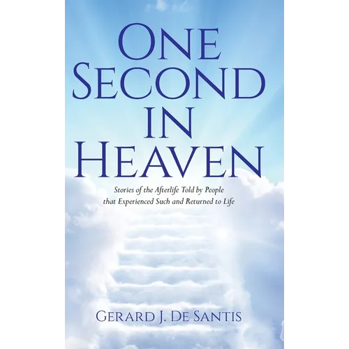 One Second in Heaven: Stories of the afterlife told by people that experienced such and returned to life - Hardcover