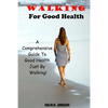 Walking For Good Health: A Comprehensive Guide To Good Health Just By Walking!!! - Paperback