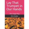 Lay That Trumpet in Our Hands: The Stage Play - Paperback
