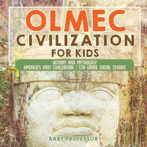 Olmec Civilization for Kids - History and Mythology America's First Civilization 5th Grade Social Studies - Paperback