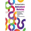 The Practical Guide to Multicultural Marketing: Best Practices for Planning and Implementing In-Language Market Strategies - Paperback