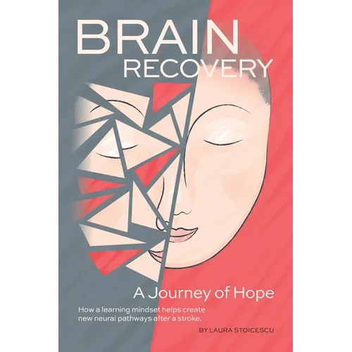 Brain Recovery-A Journey of Hope: How a learning mindset helps create new neural pathways after a stroke. - Paperback