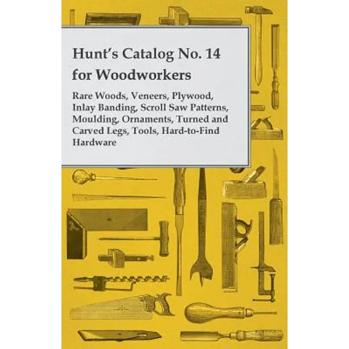 Hunt's Catalog No. 14 for Woodworkers - Rare Woods, Veneers, Plywood, Inlay Banding, Scroll Saw Patterns, Moulding, Ornaments, Turned and Carved Legs, - Paperback