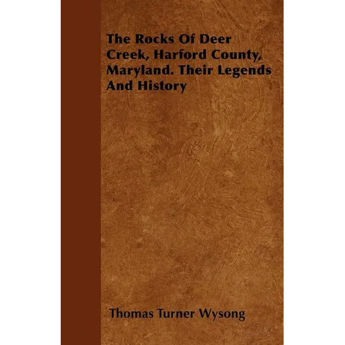 The Rocks of Deer Creek, Harford County, Maryland. Their Legends and History - Paperback