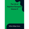 The Life of Napoleon Bonaparte. Volume IV - Paperback