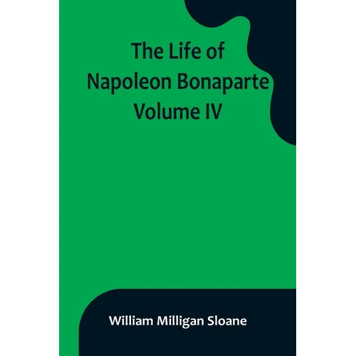 The Life of Napoleon Bonaparte. Volume IV - Paperback