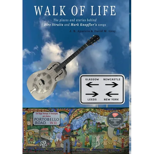 Walk Of Life: A walk through the places that inspired the songs and marked the history of Dire Straits and Mark Knopfler - Paperback